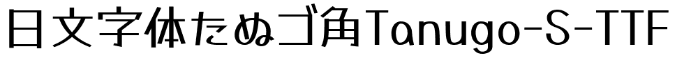 日文字体たぬゴ角Tanugo-S-TTF.ttf[3.59MB]